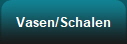 Vasen/Schalen