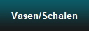 Vasen/Schalen